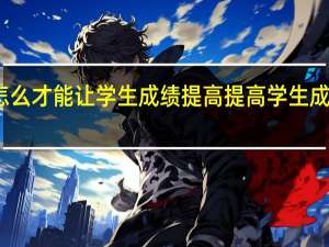 怎么才能让学生成绩提高提高学生成绩方法