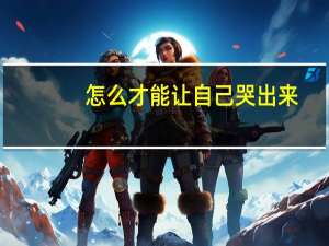 怎么才能让自己哭出来