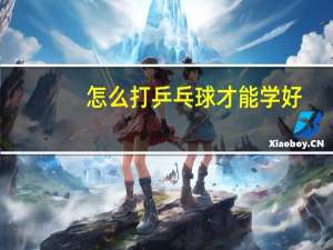 怎么打乒乓球才能学好