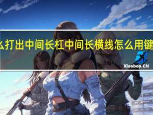 怎么打出中间长杠 中间长横线怎么用键盘打出来
