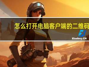 怎么打开电脑客户端的二维码