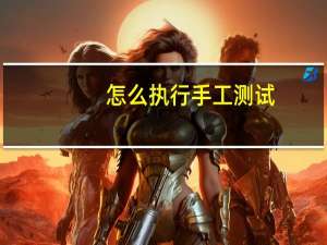 怎么执行手工测试