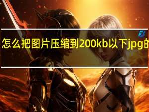 怎么把图片压缩到200kb以下jpg的格式