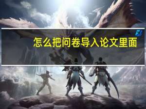 怎么把问卷导入论文里面