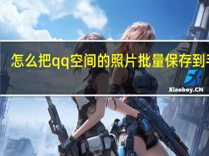 怎么把qq空间的照片批量保存到手机（怎么把qq空间的照片批量导出来）