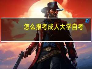 怎么报考成人大学自考