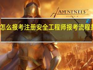 怎么报考注册安全工程师报考流程是什么