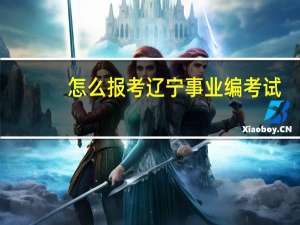 怎么报考辽宁事业编考试