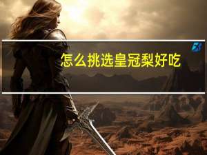 怎么挑选皇冠梨好吃