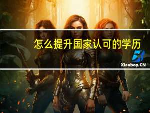 怎么提升国家认可的学历
