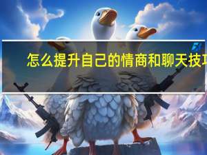 怎么提升自己的情商和聊天技巧（怎么提升自己的情商）