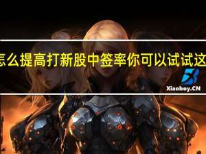 怎么提高打新股中签率 你可以试试这些方法