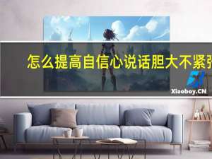 怎么提高自信心说话胆大不紧张