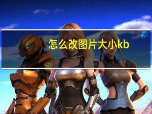 怎么改图片大小kb（改图片大小）