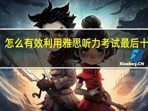 怎么有效利用雅思听力考试最后十分钟