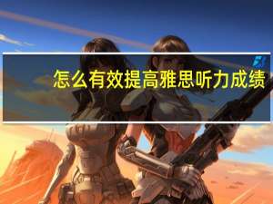 怎么有效提高雅思听力成绩