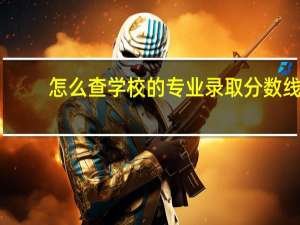 怎么查学校的专业录取分数线