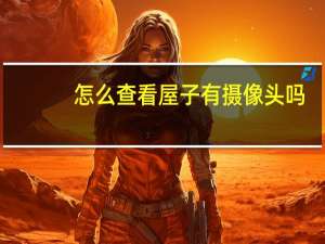 怎么查看屋子有摄像头吗