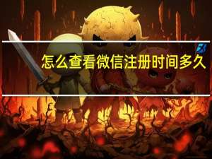 怎么查看微信注册时间多久（怎么查看微信注册时间）