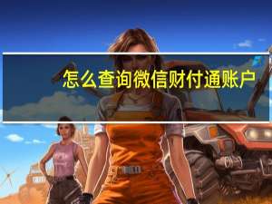 怎么查询微信财付通账户（财付通账户）