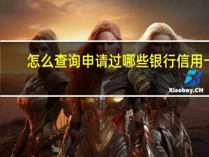 怎么查询申请过哪些银行信用卡（如何查询到自己的银行信用卡申请进行到哪一步了）