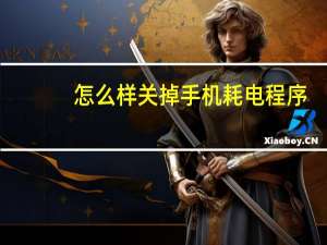 怎么样关掉手机耗电程序