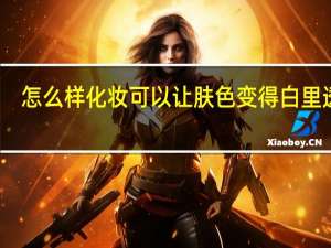 怎么样化妆可以让肤色变得白里透红