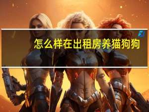 怎么样在出租房养猫狗狗