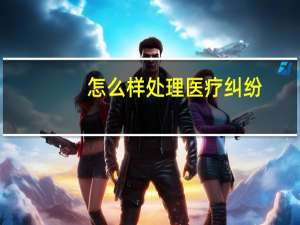 怎么样处理医疗纠纷