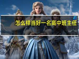 怎么样当好一名高中班主任