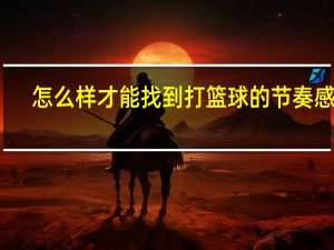怎么样才能找到打篮球的节奏感呢