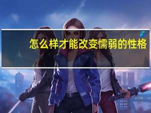 怎么样才能改变懦弱的性格