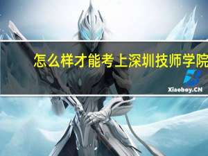 怎么样才能考上深圳技师学院