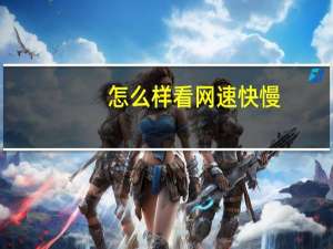 怎么样看网速快慢（怎么看网速快慢）