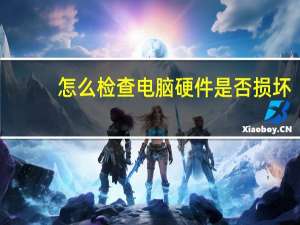 怎么检查电脑硬件是否损坏