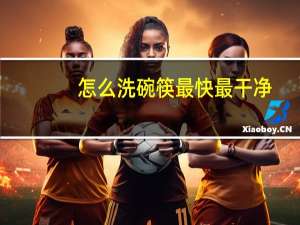 怎么洗碗筷最快最干净