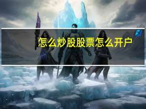 怎么炒股股票怎么开户