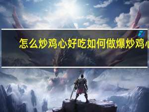 怎么炒鸡心好吃 如何做爆炒鸡心