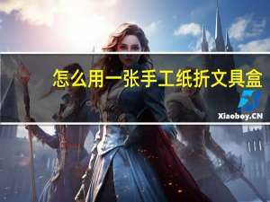 怎么用一张手工纸折文具盒