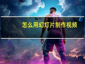 怎么用幻灯片制作视频（如何制作幻灯片的步骤视频）