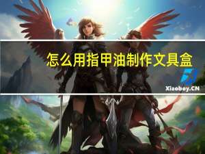 怎么用指甲油制作文具盒