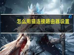 怎么用猫连接路由器设置（怎么用猫连接路由器）