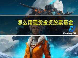 怎么用现货投资股票基金