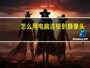 怎么用电脑连接到摄像头