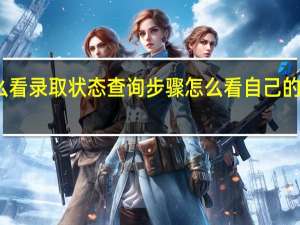 怎么看录取状态查询步骤 怎么看自己的投档状态