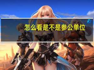 怎么看是不是参公单位