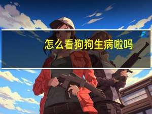 怎么看狗狗生病啦吗