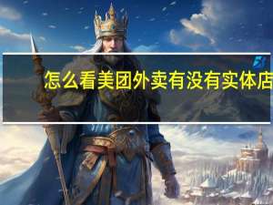 怎么看美团外卖有没有实体店