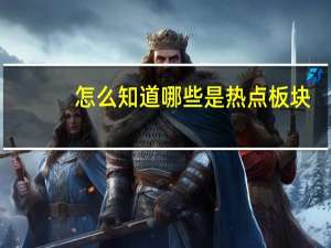 怎么知道哪些是热点板块