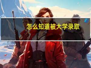 怎么知道被大学录取